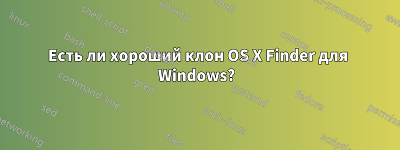 Есть ли хороший клон OS X Finder для Windows? 