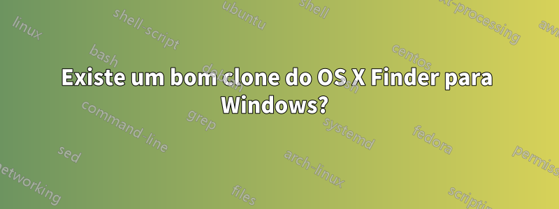 Existe um bom clone do OS X Finder para Windows? 