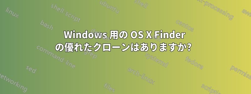 Windows 用の OS X Finder の優れたクローンはありますか?