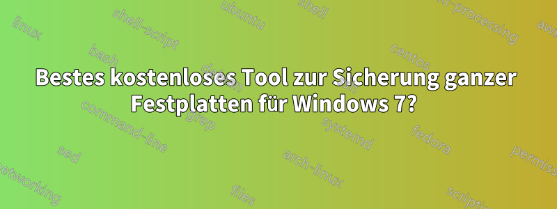 Bestes kostenloses Tool zur Sicherung ganzer Festplatten für Windows 7? 