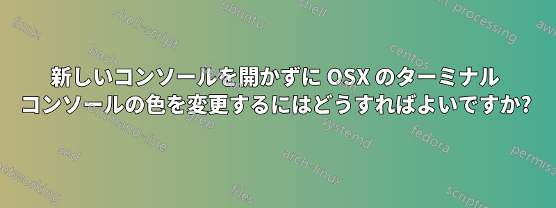 新しいコンソールを開かずに OSX のターミナル コンソールの色を変更するにはどうすればよいですか?