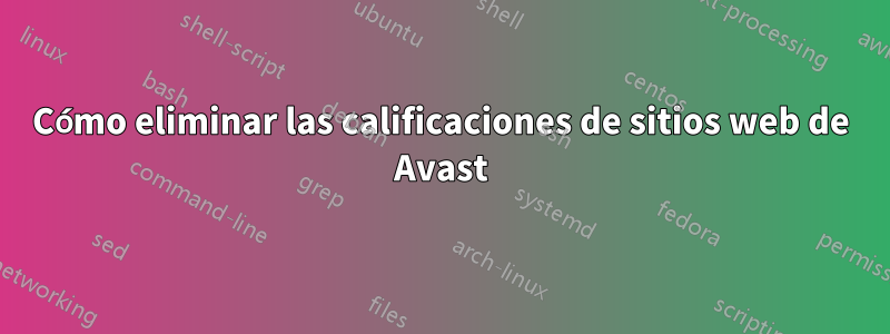 Cómo eliminar las calificaciones de sitios web de Avast
