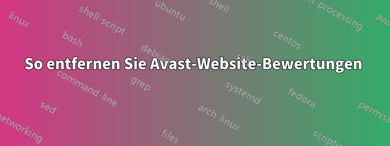 So entfernen Sie Avast-Website-Bewertungen