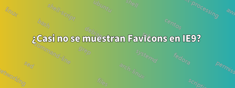 ¿Casi no se muestran FavIcons en IE9?