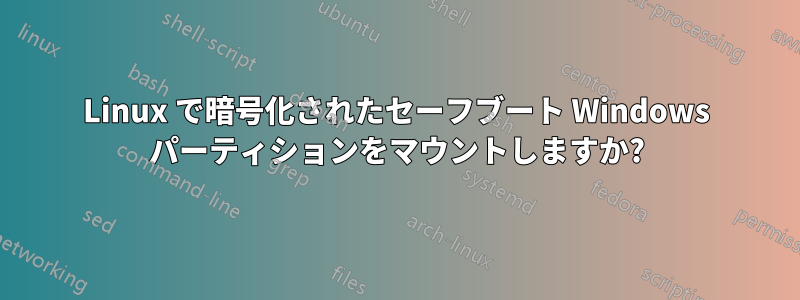 Linux で暗号化されたセーフブート Windows パーティションをマウントしますか?