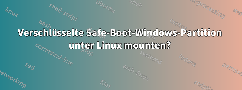 Verschlüsselte Safe-Boot-Windows-Partition unter Linux mounten?