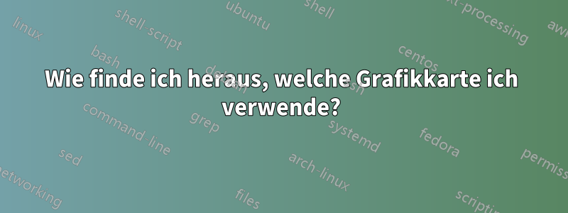 Wie finde ich heraus, welche Grafikkarte ich verwende?