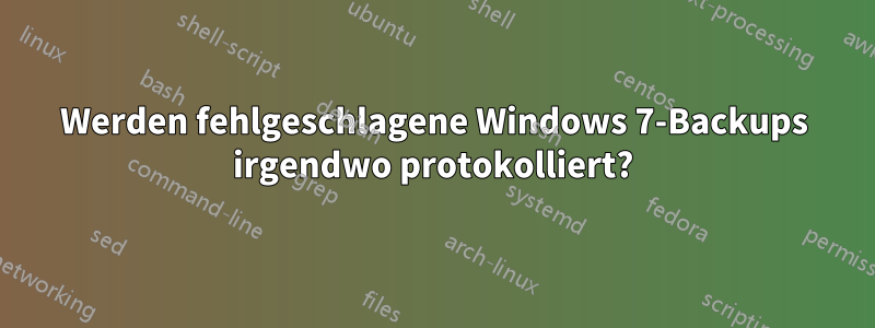 Werden fehlgeschlagene Windows 7-Backups irgendwo protokolliert?