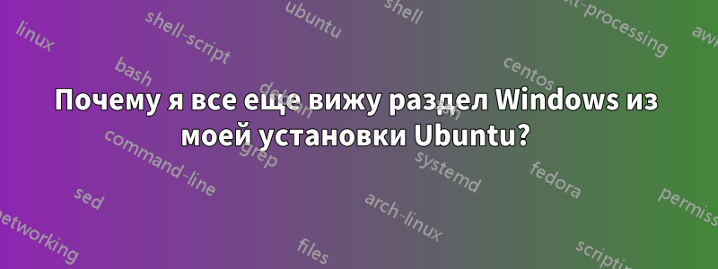 Почему я все еще вижу раздел Windows из моей установки Ubuntu?