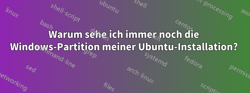 Warum sehe ich immer noch die Windows-Partition meiner Ubuntu-Installation?