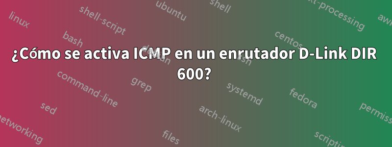 ¿Cómo se activa ICMP en un enrutador D-Link DIR 600?