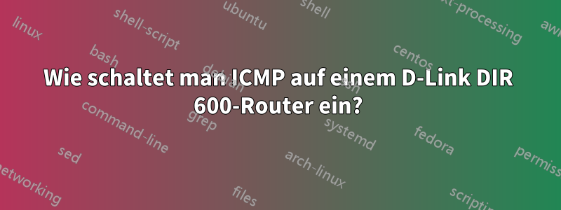 Wie schaltet man ICMP auf einem D-Link DIR 600-Router ein?