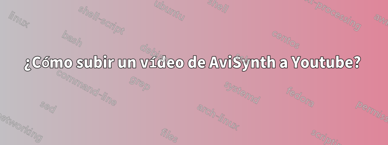¿Cómo subir un vídeo de AviSynth a Youtube?