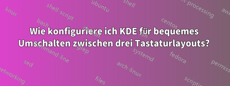 Wie konfiguriere ich KDE für bequemes Umschalten zwischen drei Tastaturlayouts?