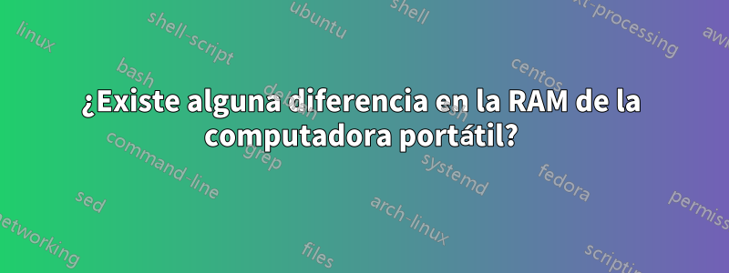¿Existe alguna diferencia en la RAM de la computadora portátil?