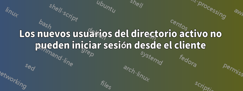 Los nuevos usuarios del directorio activo no pueden iniciar sesión desde el cliente