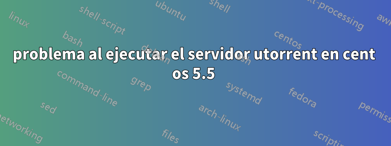 problema al ejecutar el servidor utorrent en cent os 5.5