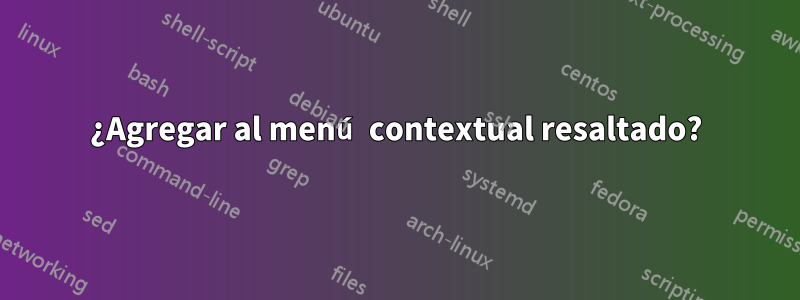 ¿Agregar al menú contextual resaltado?