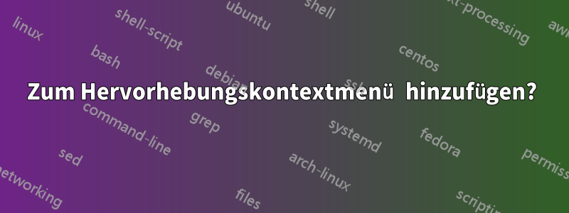Zum Hervorhebungskontextmenü hinzufügen?