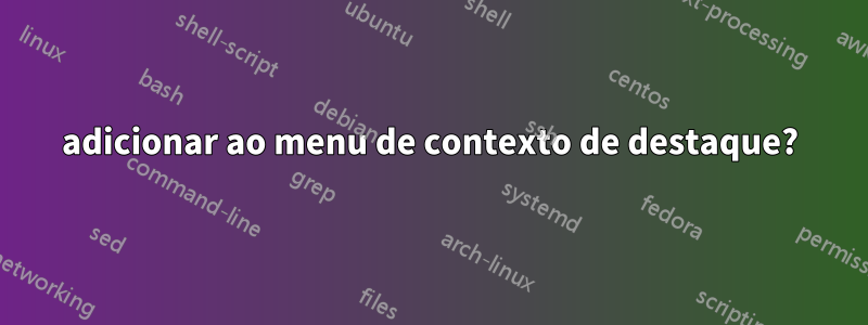 adicionar ao menu de contexto de destaque?