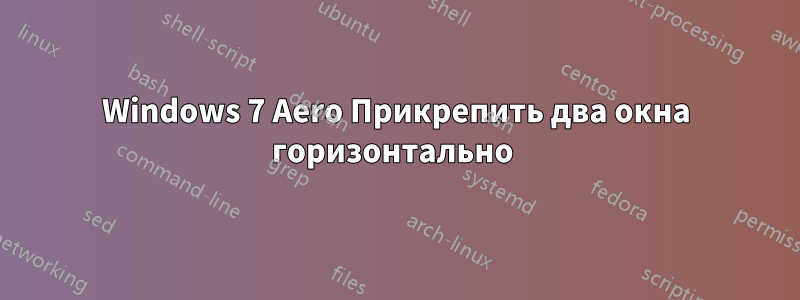 Windows 7 Aero Прикрепить два окна горизонтально 