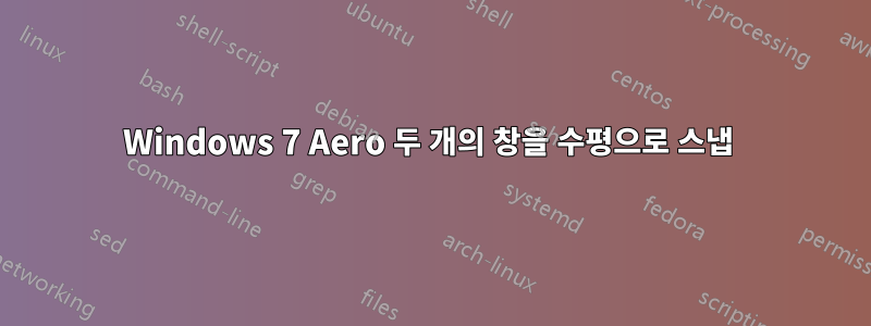 Windows 7 Aero 두 개의 창을 수평으로 스냅 