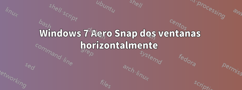 Windows 7 Aero Snap dos ventanas horizontalmente 