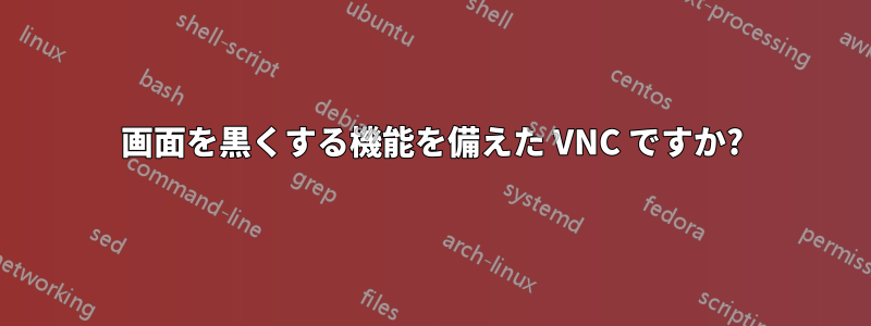 画面を黒くする機能を備えた VNC ですか?