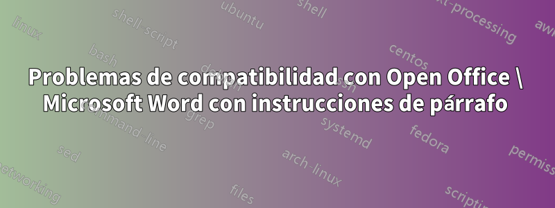 Problemas de compatibilidad con Open Office \ Microsoft Word con instrucciones de párrafo