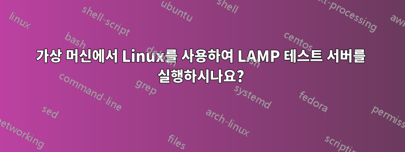 가상 머신에서 Linux를 사용하여 LAMP 테스트 서버를 실행하시나요?