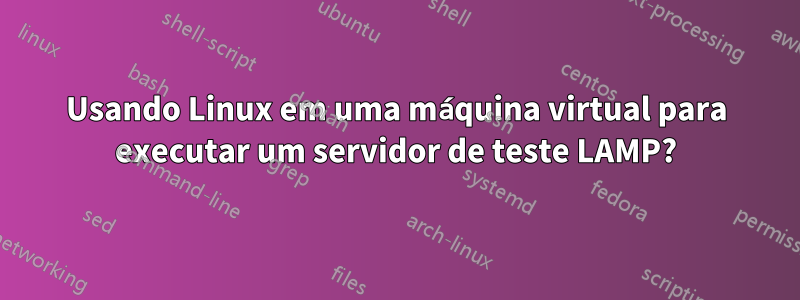 Usando Linux em uma máquina virtual para executar um servidor de teste LAMP?