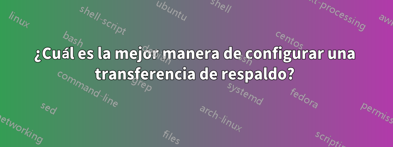 ¿Cuál es la mejor manera de configurar una transferencia de respaldo?