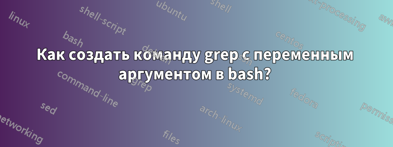 Как создать команду grep с переменным аргументом в bash?
