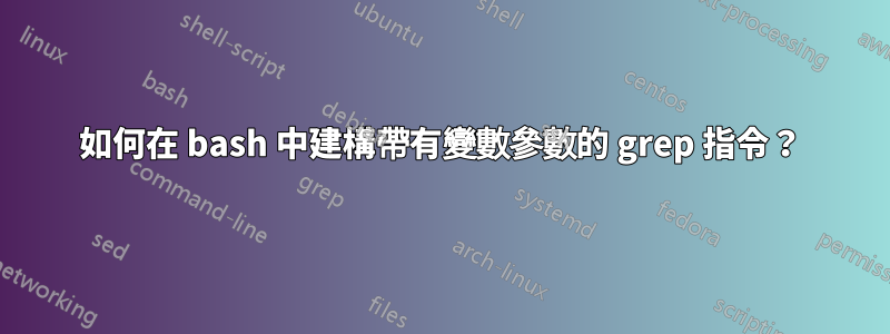 如何在 bash 中建構帶有變數參數的 grep 指令？