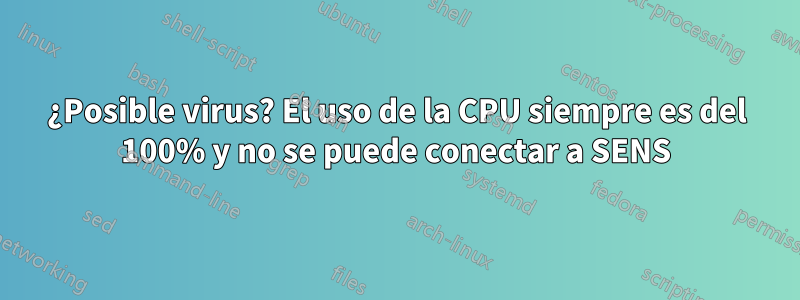 ¿Posible virus? El uso de la CPU siempre es del 100% y no se puede conectar a SENS