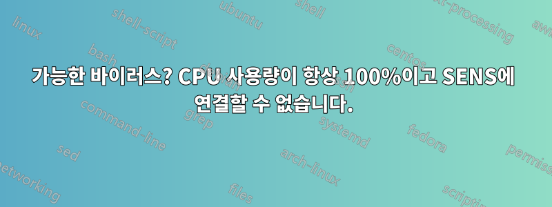 가능한 바이러스? CPU 사용량이 항상 100%이고 SENS에 연결할 수 없습니다.