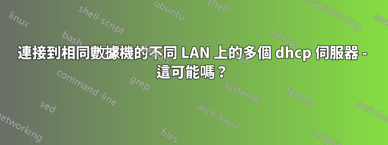 連接到相同數據機的不同 LAN 上的多個 dhcp 伺服器 - 這可能嗎？