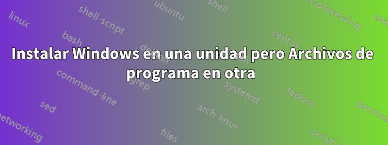 Instalar Windows en una unidad pero Archivos de programa en otra 