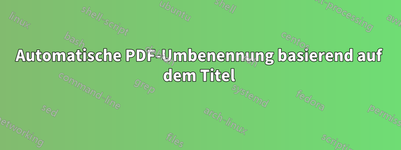 Automatische PDF-Umbenennung basierend auf dem Titel