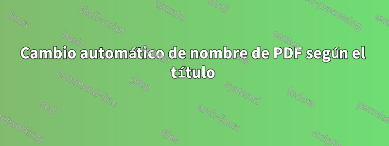 Cambio automático de nombre de PDF según el título