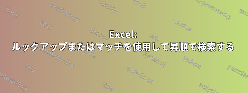 Excel: ルックアップまたはマッチを使用して昇順で検索する