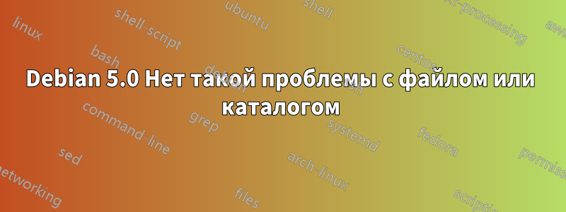 Debian 5.0 Нет такой проблемы с файлом или каталогом