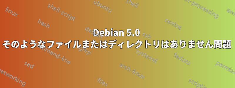 Debian 5.0 そのようなファイルまたはディレクトリはありません問題