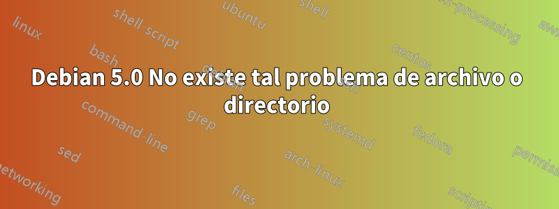 Debian 5.0 No existe tal problema de archivo o directorio