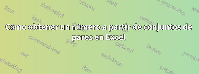 Cómo obtener un número a partir de conjuntos de pares en Excel