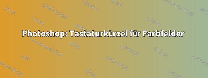 Photoshop: Tastaturkürzel für Farbfelder