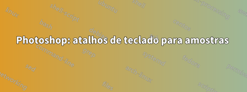 Photoshop: atalhos de teclado para amostras