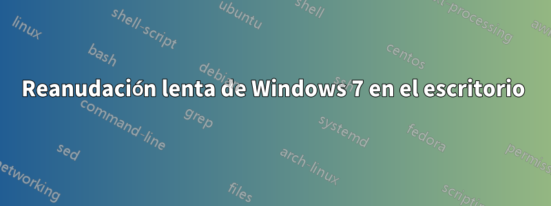 Reanudación lenta de Windows 7 en el escritorio