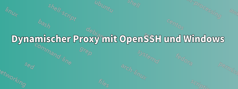 Dynamischer Proxy mit OpenSSH und Windows
