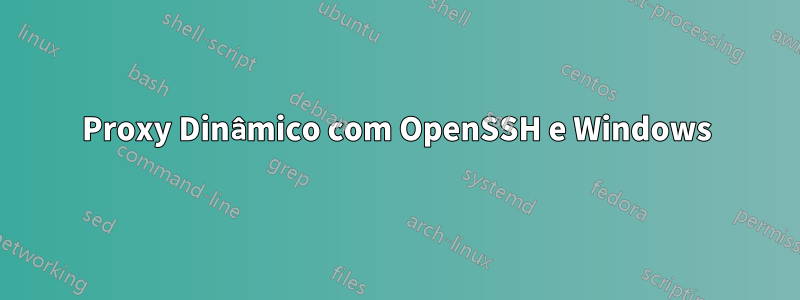 Proxy Dinâmico com OpenSSH e Windows